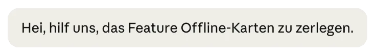 Prompt 1: Hei, hilf uns, das Feature Offline-Karten zu zerlegen.